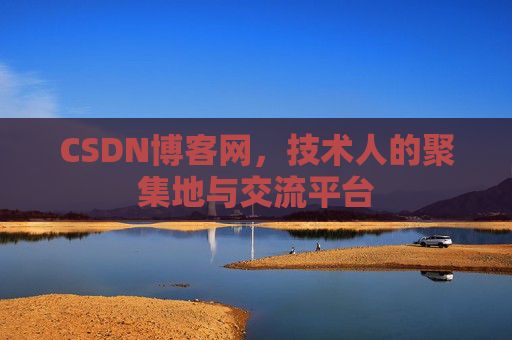 CSDN博客网，技术人的聚集地与交流平台